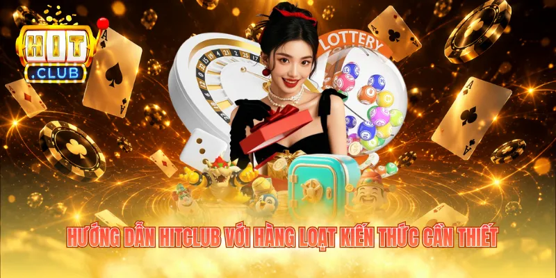 Hướng dẫn Hitclub với hàng loạt kiến thức cần thiết