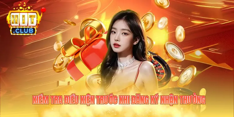 Kiểm tra điều kiện trước khi đăng ký nhận thưởng