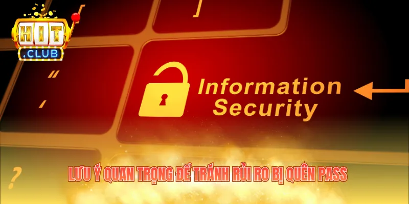 Lưu ý quan trọng để tránh rủi ro bị quên pass